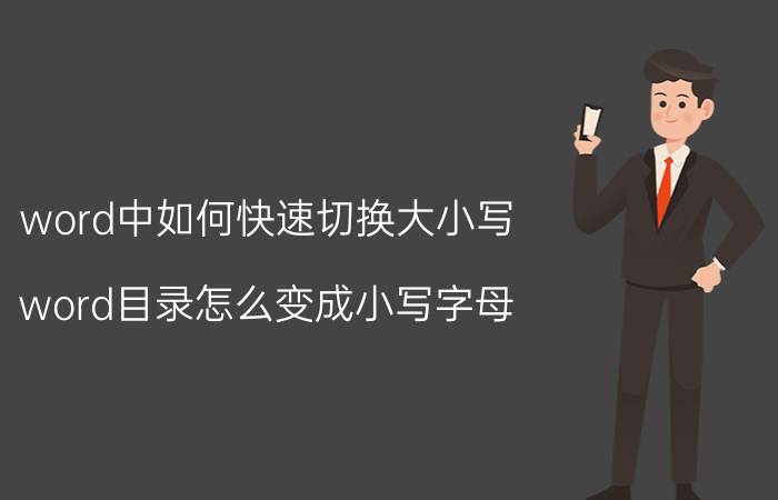 word中如何快速切换大小写 word目录怎么变成小写字母？